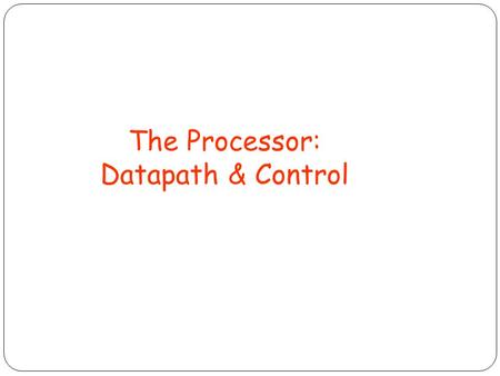 The Processor: Datapath & Control. Implementing Instructions Simplified instruction set memory-reference instructions: lw, sw arithmetic-logical instructions: