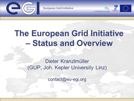 The European Grid Initiative – Status and Overview Dieter Kranzlmüller (GUP, Joh. Kepler University Linz)