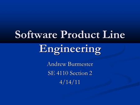 Software Product Line Engineering Andrew Burmester SE 4110 Section 2 4/14/11.