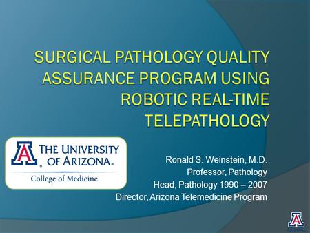 Ronald S. Weinstein, M.D. Professor, Pathology Head, Pathology 1990 – 2007 Director, Arizona Telemedicine Program.
