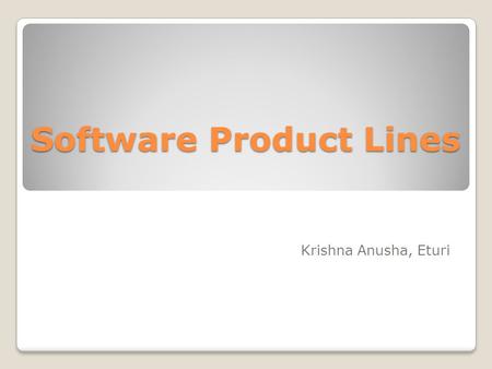 Software Product Lines Krishna Anusha, Eturi. Introduction: A software product line is a set of software systems developed by a company that share a common.