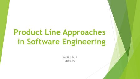 Product Line Approaches in Software Engineering April 29, 2013 Sophia Wu.