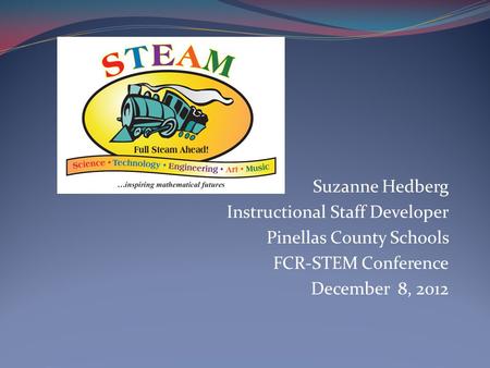 Suzanne Hedberg Instructional Staff Developer Pinellas County Schools FCR-STEM Conference December 8, 2012.
