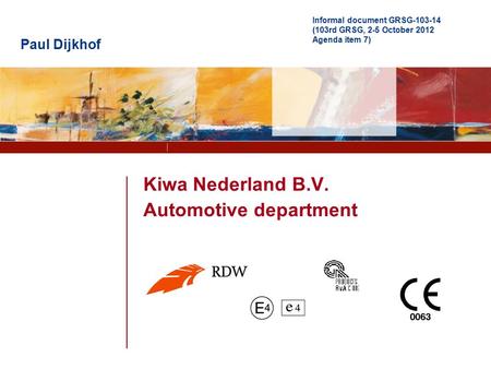 Partner for progress Kiwa Nederland B.V. Automotive department Paul Dijkhof Informal document GRSG-103-14 (103rd GRSG, 2-5 October 2012 Agenda item 7)