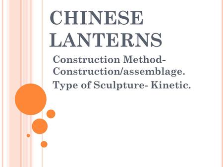 CHINESE LANTERNS Construction Method- Construction/assemblage. Type of Sculpture- Kinetic.