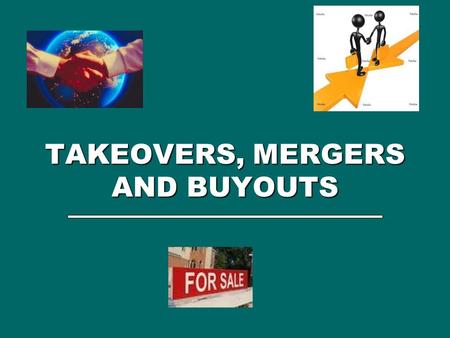 TAKEOVERS, MERGERS AND BUYOUTS