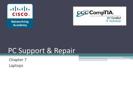 PC Support & Repair Chapter 7 Laptops. Objectives After completing this chapter, you will meet these objectives: ▫ Describe laptops and other portable.