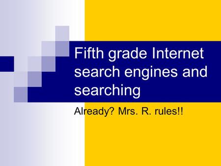 Fifth grade Internet search engines and searching Already? Mrs. R. rules!!