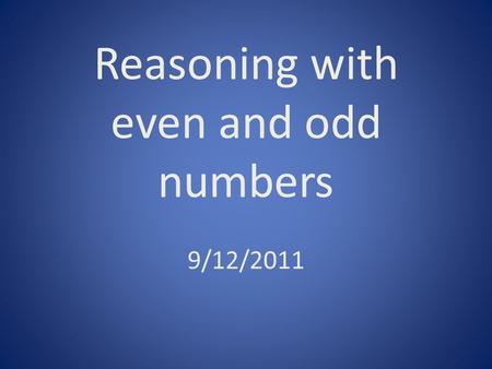 Reasoning with even and odd numbers 9/12/2011. Task: In groups you will creating a poster about one way to reason with even and odd numbers. You will.