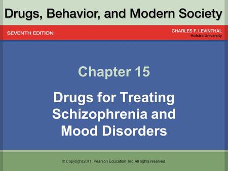 © Copyright 2011, Pearson Education, Inc. All rights reserved. Chapter 15 Drugs for Treating Schizophrenia and Mood Disorders.
