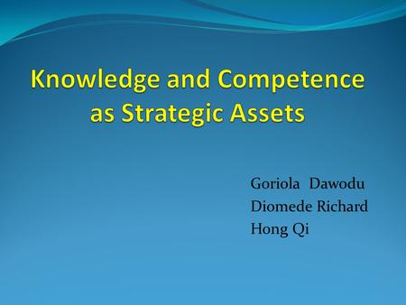 Goriola Dawodu Diomede Richard Hong Qi. Knowledge Competitive and strategic asset of a company Firm Repository of knowledge embedded in business routine.