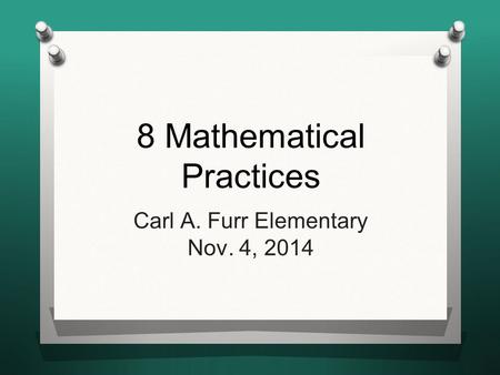 8 Mathematical Practices Carl A. Furr Elementary Nov. 4, 2014.