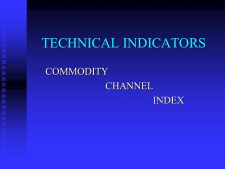 TECHNICAL INDICATORS COMMODITY CHANNEL CHANNEL INDEX INDEX.