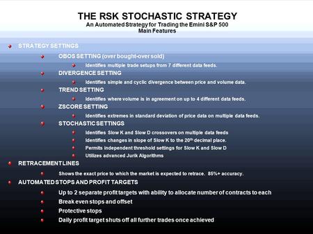THE RSK STOCHASTIC STRATEGY An Automated Strategy for Trading the Emini S&P 500 Main Features STRATEGY SETTINGS OBOS SETTING (over bought-over sold) Identifies.