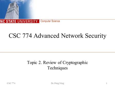 Computer Science CSC 774Dr. Peng Ning1 CSC 774 Advanced Network Security Topic 2. Review of Cryptographic Techniques.