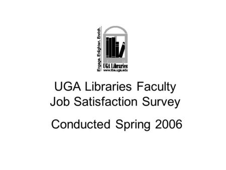 UGA Libraries Faculty Job Satisfaction Survey Conducted Spring 2006.