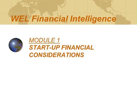 MODULE 1 START-UP FINANCIAL CONSIDERATIONS WEL Financial Intelligence.