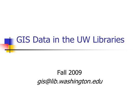 GIS Data in the UW Libraries Fall 2009