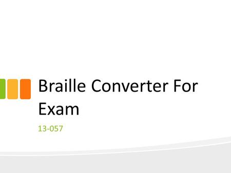 Braille Converter For Exam 13-057. Background What is Braille? Braille is a series of raised dots that can be read with the fingers by people who are.