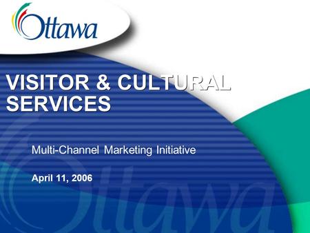 VISITOR & CULTURAL SERVICES Multi-Channel Marketing Initiative April 11, 2006.