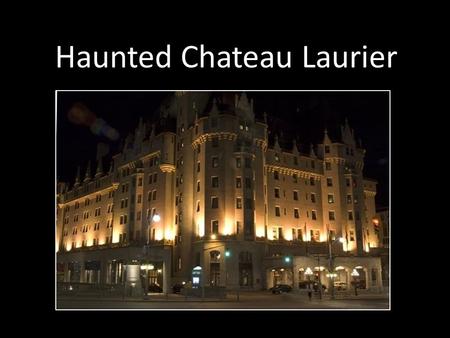 Haunted Chateau Laurier. Where is Chateau Laurier? Chateau Laurier is in Ottawa, Ontario, Canada It is found in downtown Ottawa right near the Rideau.