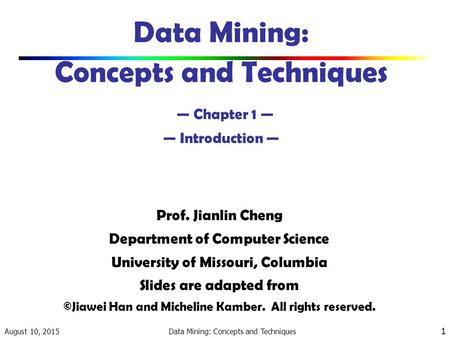 Data Mining: Concepts and Techniques — Chapter 1 — — Introduction —