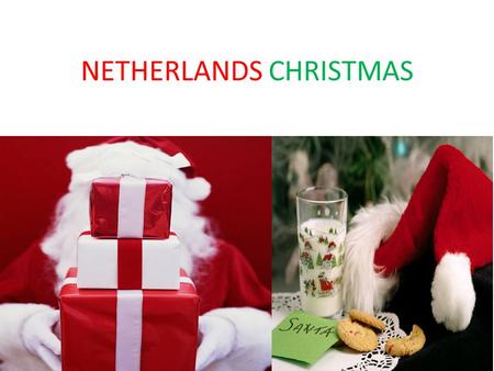 NETHERLANDS CHRISTMAS. HISTORY OF CHRISTMAS IN NETHERLANDS Netherlands St. Nicholas [Santa]is known as Sinterklass. He dresses in traditional bishop’s.