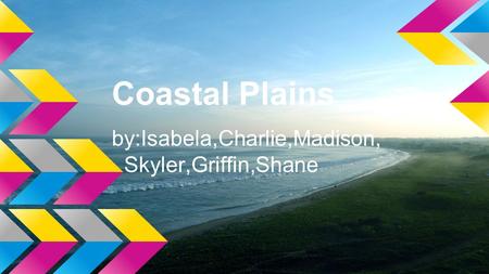 Coastal Plains by:Isabela,Charlie,Madison, Skyler,Griffin,Shane.