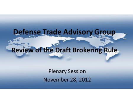 Defense Trade Advisory Group Review of the Draft Brokering Rule Plenary Session November 28, 2012.