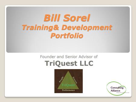 Bill Sorel Training& Development Portfolio Founder and Senior Advisor of TriQuest LLC.