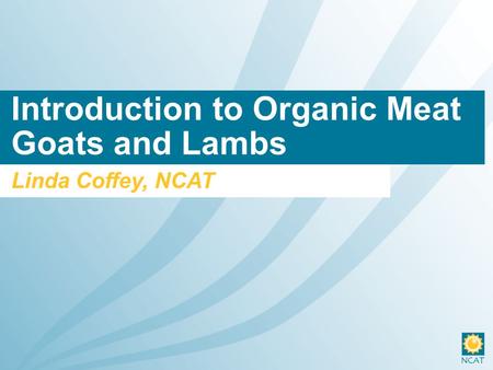 Introduction to Organic Meat Goats and Lambs Linda Coffey, NCAT.