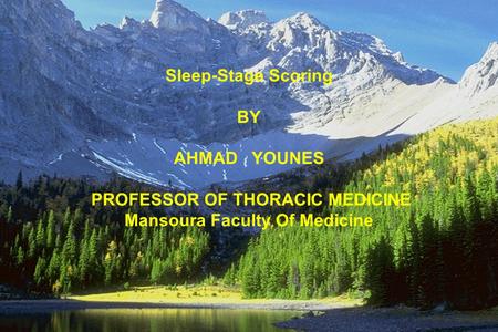 Sleep-Stage Scoring BY AHMAD YOUNES PROFESSOR OF THORACIC MEDICINE Mansoura Faculty Of Medicine.