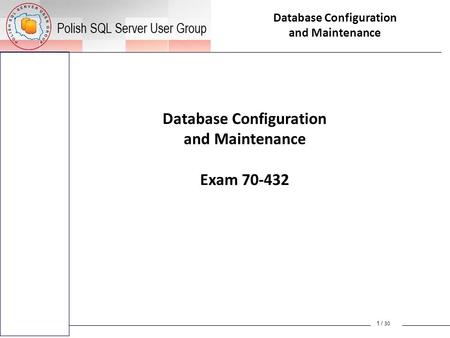 Database Configuration and Maintenance Database Configuration and Maintenance Exam 70-432 1 / 30.
