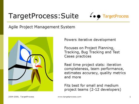 2004-2006, TargetProcesswww.targetprocess.com1 TargetProcess:Suite Agile Project Management System Powers iterative development Focuses on Project Planning,