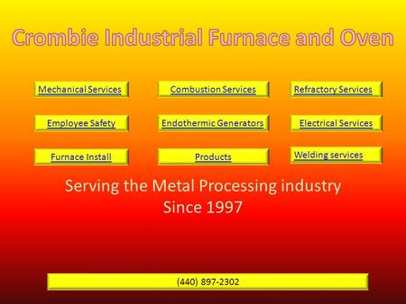 Serving the Metal Processing industry Since 1997 Mechanical ServicesCombustion ServicesRefractory Services Employee SafetyEndothermic GeneratorsElectrical.