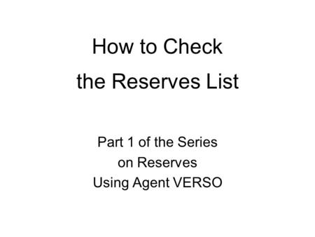 How to Check the Reserves List Part 1 of the Series on Reserves Using Agent VERSO.