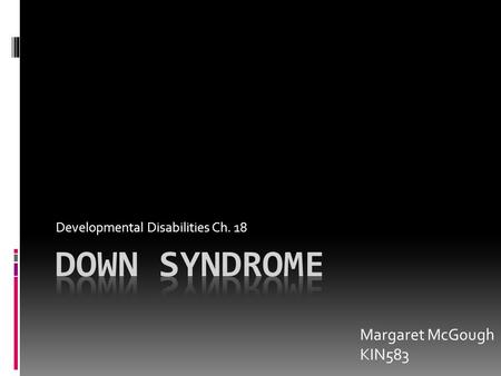 Developmental Disabilities Ch. 18 Margaret McGough KIN583.