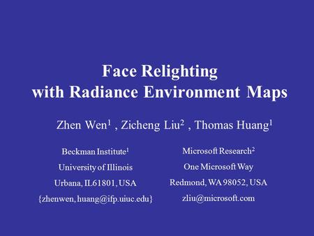 Face Relighting with Radiance Environment Maps Zhen Wen 1, Zicheng Liu 2, Thomas Huang 1 Beckman Institute 1 University of Illinois Urbana, IL61801, USA.