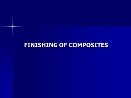 FINISHING OF COMPOSITES. APPROACH TO FINISHING COMPOSITES Composite materials can be trimmed and cut more easily with processes closer to grinding or.