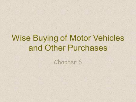 Wise Buying of Motor Vehicles and Other Purchases Chapter 6.