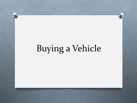 Buying a Vehicle. Do Now…. O You can have any car that you want. What would that car be? What color would it be? What would the interior look like? What.