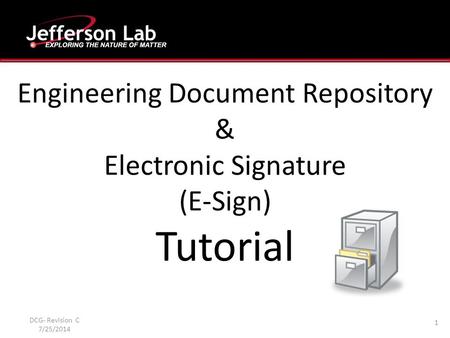 Engineering Document Repository & Electronic Signature (E-Sign) Tutorial 1 DCG- Revision C 7/25/2014.