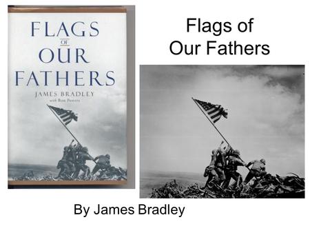 Flags of Our Fathers By James Bradley. 2nd flag famous shot This picture is the most reproduced picture in history and the book Flags of Our Fathers is.