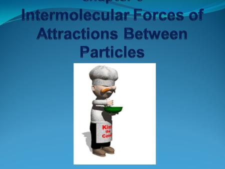 Chapter 6 Intermolecular Forces of Attractions Between Particles