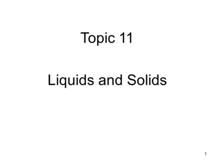 1 Topic 11 Liquids and Solids. 2 States of Matter Comparison of gases, liquids, and solids. –Gases are compressible fluids. Their molecules are widely.