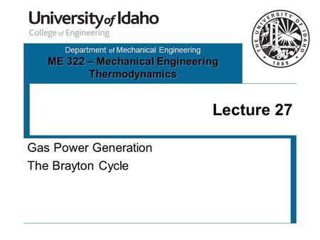 Department of Mechanical Engineering ME 322 – Mechanical Engineering Thermodynamics Lecture 27 Gas Power Generation The Brayton Cycle.
