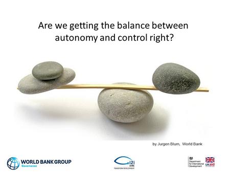 Are we getting the balance between autonomy and control right? by Jurgen Blum, World Bank.