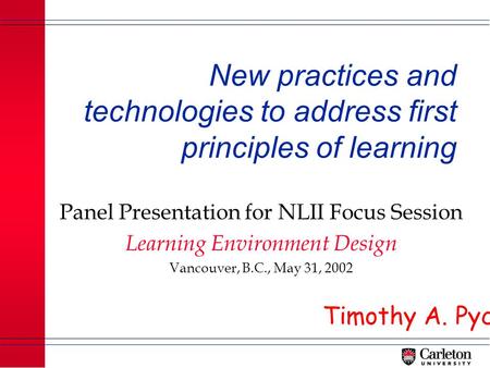 New practices and technologies to address first principles of learning Panel Presentation for NLII Focus Session Learning Environment Design Vancouver,