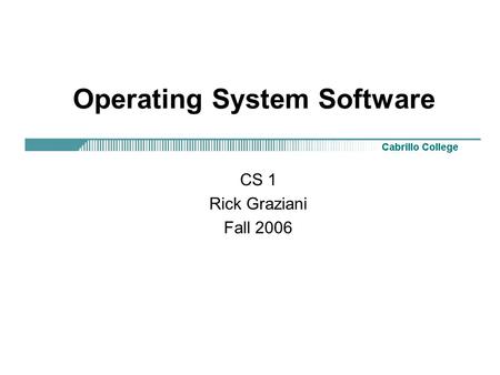 Operating System Software CS 1 Rick Graziani Fall 2006.