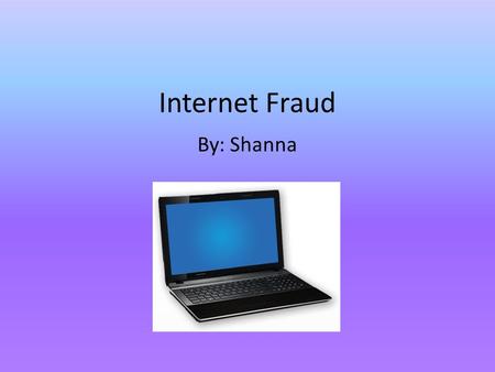 Internet Fraud By: Shanna. Explanation of Fraud Internet fraud is a crime in which a person develops a way to invade your privacy by retrieving your personal.